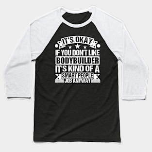 Bodybuilder lover It's Okay If You Don't Like Bodybuilder It's Kind Of A Smart People job Anyway Baseball T-Shirt